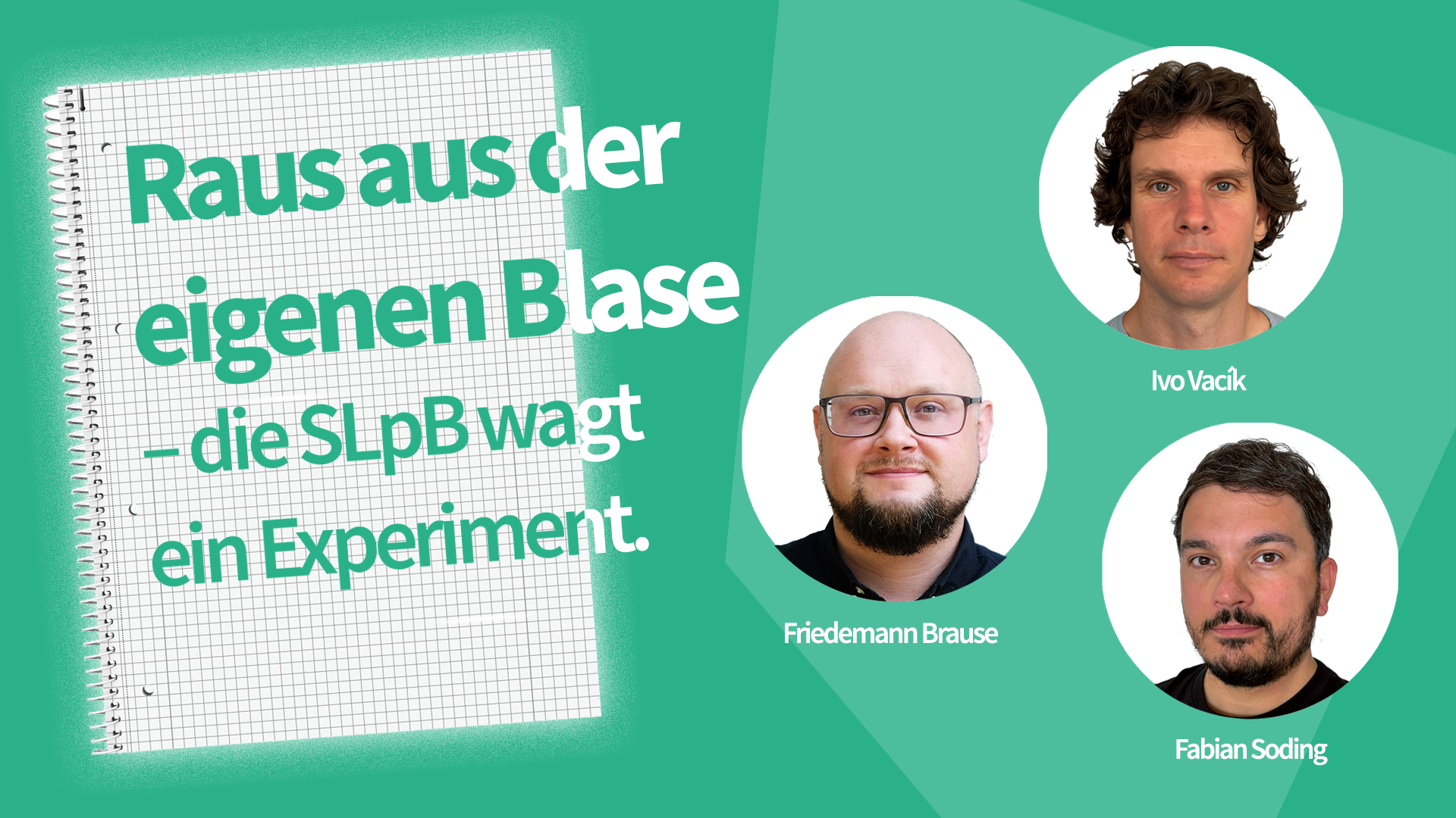 Grafik zum Interview „Raus aus der eigenen Blase – die SLPB wagt ein Experiment“. Zu sehen sind ein kariertes Notizbuch und Porträts von Ivo Vacík, Friedemann Brause und Fabian Soding.
